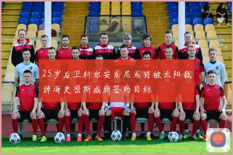25岁后卫科尔安东尼或将被太阳裁掉海史密斯成新签约目标