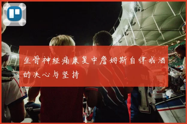 坐骨神经痛康复中詹姆斯自律戒酒的决心与坚持