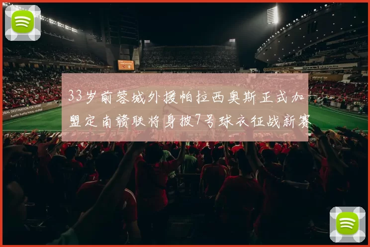 33岁前蓉城外援帕拉西奥斯正式加盟定南赣联将身披7号球衣征战新赛季